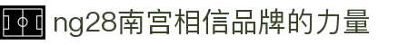 ng28(南宫)相信品牌的力量
